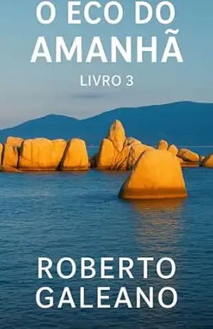 Trilogia Entre Dois Mundos – O Eco do Amanhã – Livro 3 – ROBERTO GALEANO