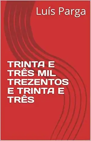TRINTA E TRÊS MIL TREZENTOS E TRINTA E TRÊS – Luís Parga