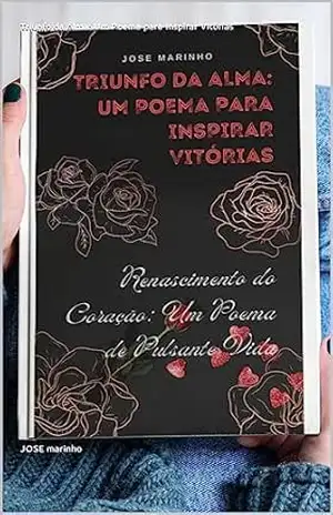 Triunfo da Alma: Um Poema para Inspirar Vitórias – JOSE marinho