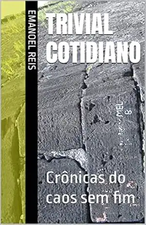 Trivial Cotidiano: Crônicas do caos sem fim – Emanoel  Reis