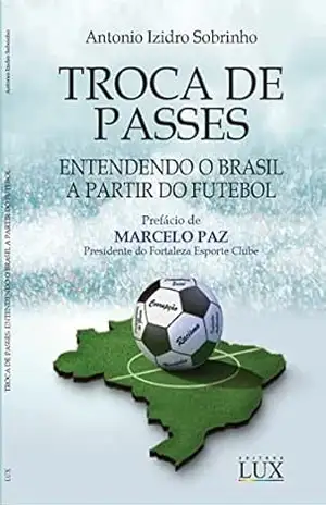 Troca de Passes: Entendendo o Brasil a partir do futebol - Antonio Izidro Sobrinho  Izidro Sobrinho