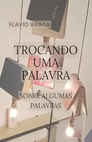 Trocando Uma Palavra Sobre Algumas Palavras – Flavio Braga