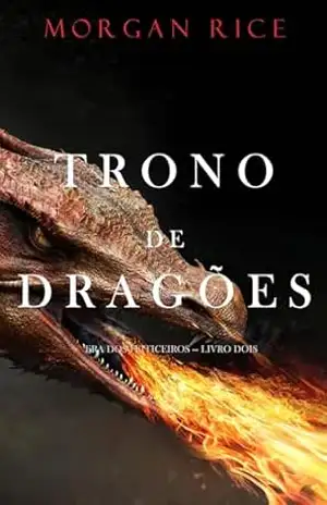 Trono de Dragões (Era dos Feiticeiros — Livro Dois) – Morgan Rice