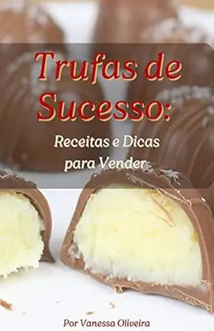 Trufas de Sucesso: Receitas e Dicas para Vender – Vanessa Oliveira