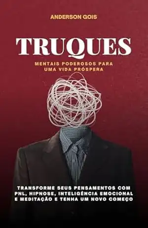 Truques mentais poderosos para uma vida próspera: Transforme Seus Pensamentos com PNL, Hipnose, Inteligência Emocional e Meditação. (PALAVRAS MUDAM DESTINOS Livro 1) – ANDERSON GOIS