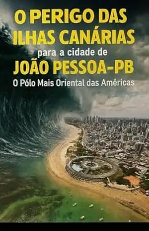 TSUNAMI EM JOÃO PESSOA:: O Perigo das Ilhas Canárias para João Pessoa–PB — O Pólo Mais Oriental das Américas – PEDRO SEVERINO DE SOUSA