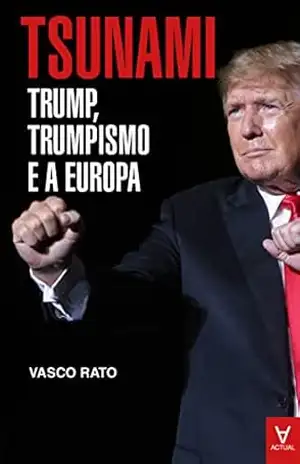 Tsunami – Trump, trumpismo e a Europa – Vasco Rato