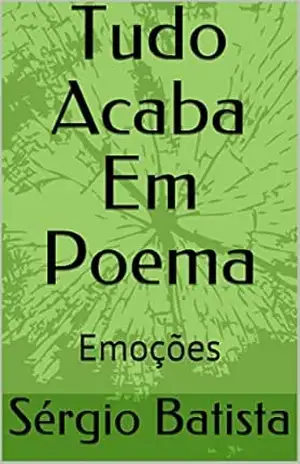 Tudo acaba em poema: emoções – Sérgio Batista