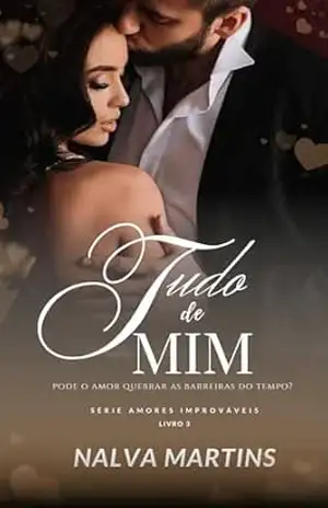 Tudo de Mim: Pode o amor quebrar as barreiras do tempo? (Amores Improváveis) – Nalva Martins
