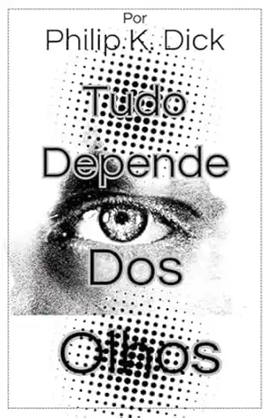 Tudo Depende Dos Olhos – Philip K. Dick