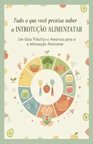 Tudo (e mais um pouco) o que você precisa saber sobre a Introdução Alimentar!: Um Guia Prático e Amoroso para a Introdução Alimentar – Se liga!  Mamãe