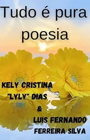 Tudo é pura poesia – Kely Cristina  Dias