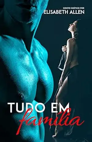 Tudo em família: Conto erótico – Elisabeth Allen