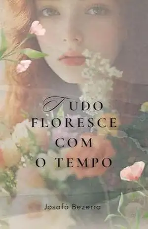 Tudo Floresce com o Tempo: Conto - Josafá Bezerra