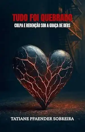 TUDO FOI QUEBRADO: Culpa e Redenção Sob a Graça de Deus – TATIANE SOBREIRA