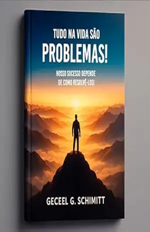 Tudo na vida são problemas!: Nosso sucesso depende de como resolvê–los! - GECEEL SCHIMITT