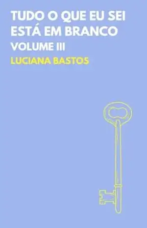 Tudo o que eu sei está em branco: Volume III – Luciana Bastos