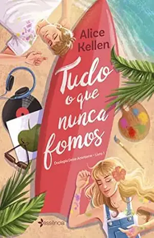 Tudo o que nunca fomos: Duologia: Deixe Acontecer – Livro 1 – Alice Kellen