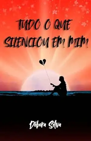 TUDO O QUE SILENCIOU EM MIM – Débora  Silva