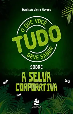 Tudo o que você deve saber sobre a selva corporativa (CARREIRA E NEGÓCIOS) – Denilson Novaes