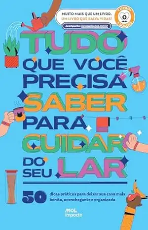 Tudo O Que Você Precisa Saber Para Cuidar Do Seu Lar: 50 dicas práticas para deixar sua casa mais bonita, aconchegante e organizada – MOL Impacto
