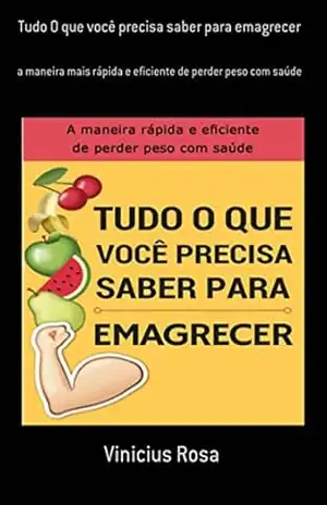 Tudo O Que Você Precisa Saber Para Emagrecer - Vinicius Rosa