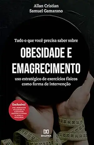 Tudo o que você precisa saber sobre obesidade e emagrecimento: uso estratégico de exercícios físicos como forma de intervenção – Allan Cristian Gonçalves