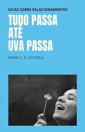 TUDO PASSA, ATÉ UVA PASSA: DICAS SOBRE RELACIONAMENTOS - JOAO OLIVEIRA