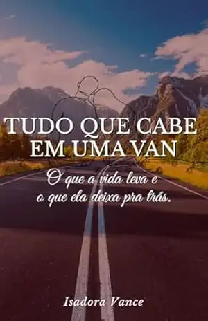 Tudo Que Cabe em uma Van: O que a vida leva e o que ela deixa pra trás. – Isadora Vance