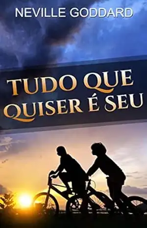 Tudo que Quiser é Seu – Neville Goddard
