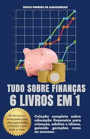 TUDO SOBRE FINANÇAS – 6 LIVROS EM 1 (EDUCAÇÃO FINANCEIRA) - Diogo Pinheiro de Albuquerque