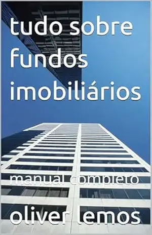 tudo sobre fundos imobiliários: manual completo – oliver lemos