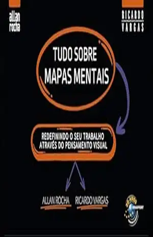 Tudo Sobre Mapas Mentais: redefinindo o seu trabalho através do pensamento visual – Ricardo Viana Vargas