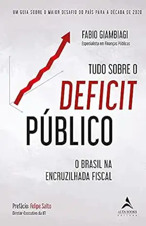 Tudo Sobre O Déficit Público: Um Guia Sobre o Maior Desafio do País Para a Década de 2020 – Fabio Giambiagi