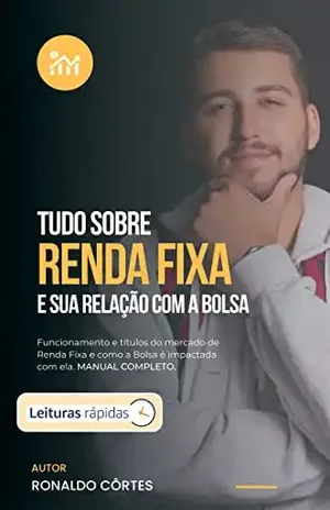 Tudo sobre Renda Fixa [Leituras Rápidas]: E sua Relação com a Bolsa – Ronaldo Côrtes