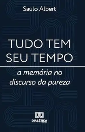Tudo tem seu tempo: a memória no discurso da pureza – Saulo Albert