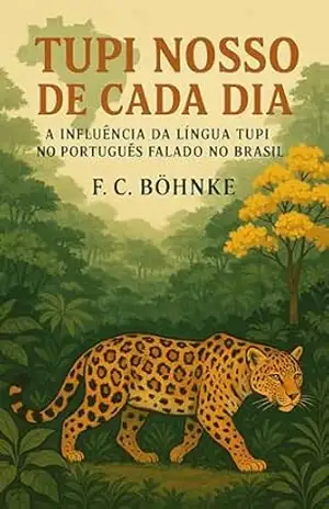 Tupi Nosso de Cada Dia: A Influência da Língua Tupi no Português Falado no Brasil – FC Böhnke