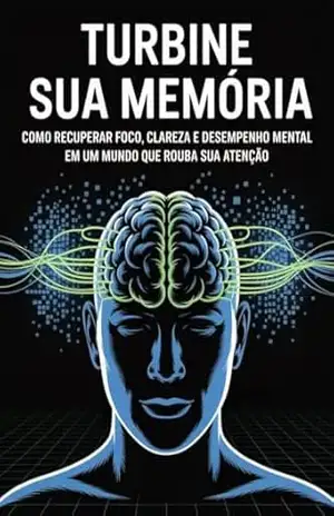 Turbine Sua Memória – Como recuperar foco, clareza e desempenho mental em um mundo que rouba sua atenção – Leonardo  Matos