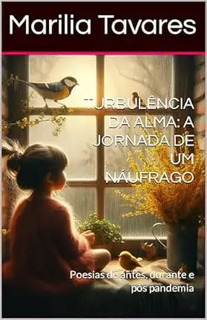 TURBULÊNCIA DA ALMA: A JORNADA DE UM NÁUFRAGO: Poesias de antes, durante e pós pandemia - Marilia  Tavares