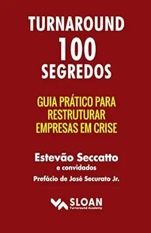 Turnaround 100 Segredos: Guia prático para restruturar empresas em crise – Estevão Seccatto
