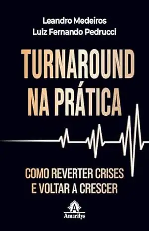 Turnaround na prática: como reverter crises e voltar a crescer – Leandro Medeiros