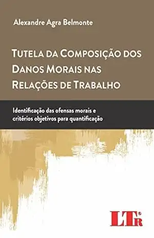 Tutela da Composição dos Danos Morais nas Relações de Trabalho - Alexandre Agra. Belmonte