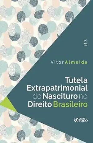 Tutela Extrapatrimonial do Nascituro no Direito Brasileiro – 1ª Ed – 2025 - Vitor Almeida