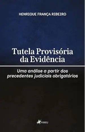 Tutela Provisória da Evidência: Uma Análise a partir dos Precedentes Judiciais Obrigatórios – Henrique França Ribeiro