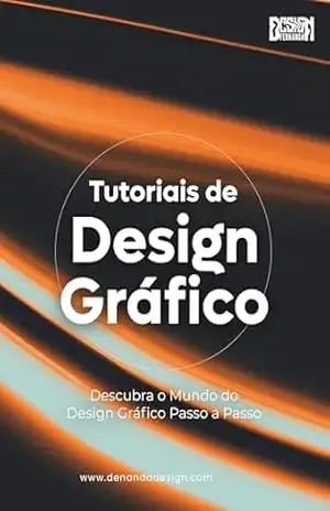 Tutoriais de Design Gráfico: Descubra o Mundo do Design Gráfico Passo a Passo – Fernanda de Menezes Ferreira