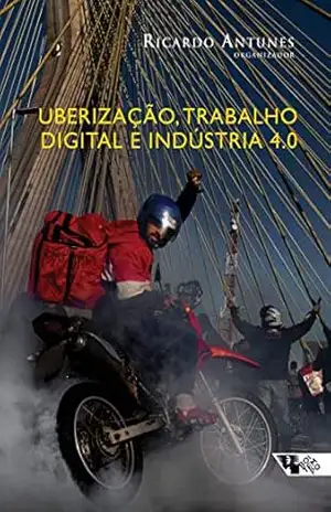 Uberização, trabalho digital e Indústria 4.0 (Mundo do trabalho) – Ricardo Antunes