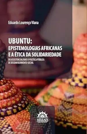 UBUNTU: Epistemologias Africanas e a Ética da Solidariedade: Do Assistencialismo à Política Pública de Desenvolvimento Social – Eduardo Lourenço Viana