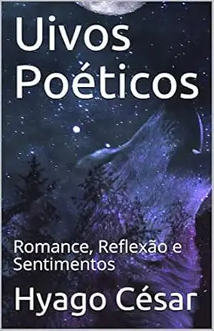 Uivos Poéticos: Romance, Reflexão e Sentimentos (1) – Hyago  César