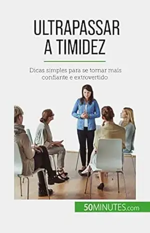 Ultrapassar a timidez: Dicas simples para se tornar mais confiante e extrovertido – Ely D. Rice