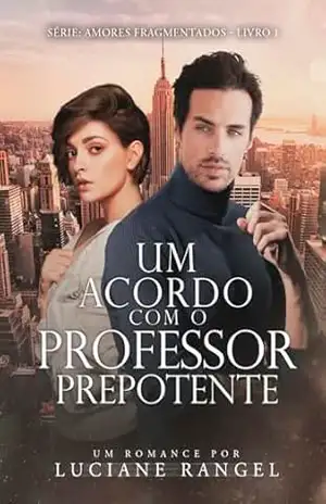 Um Acordo com o Professor Prepotente (Amores Fragmentados Livro 1) – Luciane Rangel